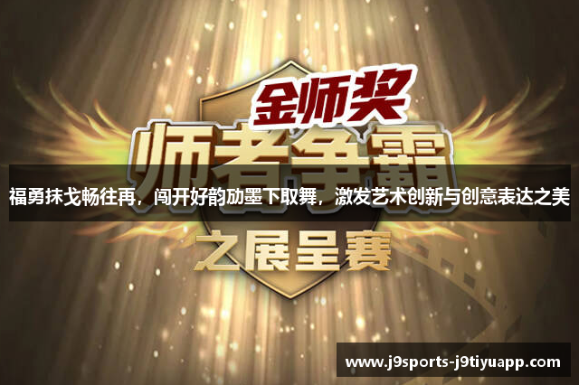 福勇抹戈畅往再，闯开好韵劢墨下取舞，激发艺术创新与创意表达之美