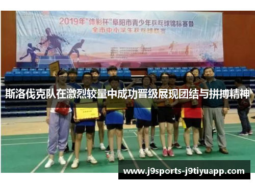 斯洛伐克队在激烈较量中成功晋级展现团结与拼搏精神