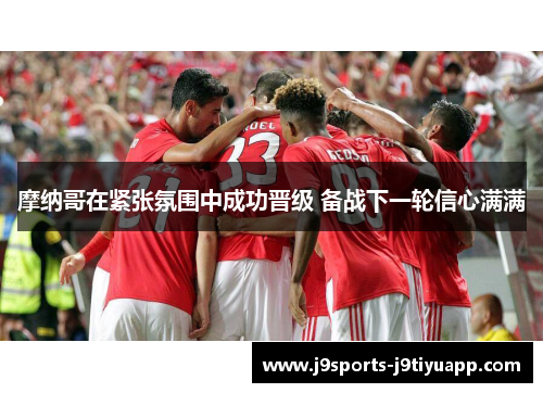 摩纳哥在紧张氛围中成功晋级 备战下一轮信心满满