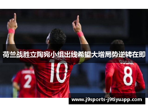 荷兰战胜立陶宛小组出线希望大增局势逆转在即