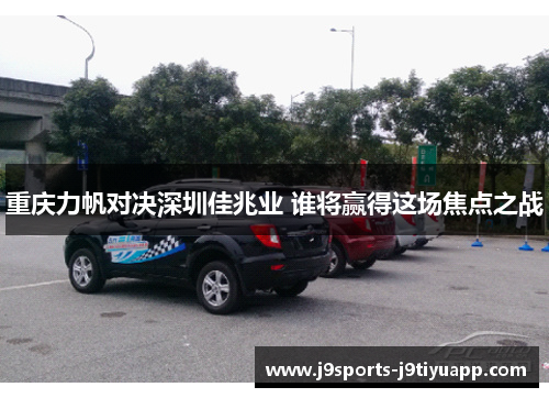 重庆力帆对决深圳佳兆业 谁将赢得这场焦点之战