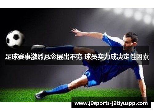 足球赛事激烈悬念层出不穷 球员实力成决定性因素