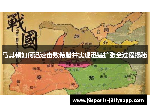 马其顿如何迅速击败希腊并实现迅猛扩张全过程揭秘