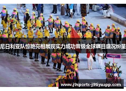 尼日利亚队惊艳亮相展现实力成功晋级全球瞩目盛况纷呈