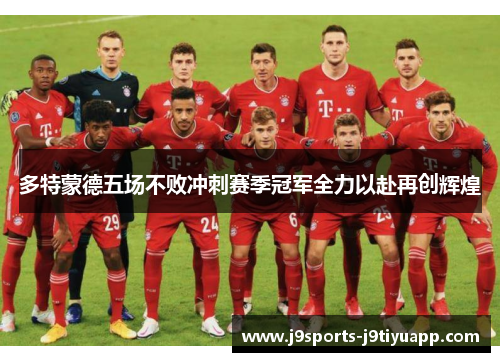 多特蒙德五场不败冲刺赛季冠军全力以赴再创辉煌