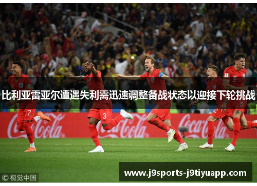 比利亚雷亚尔遭遇失利需迅速调整备战状态以迎接下轮挑战