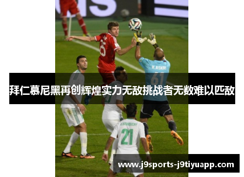 拜仁慕尼黑再创辉煌实力无敌挑战者无数难以匹敌
