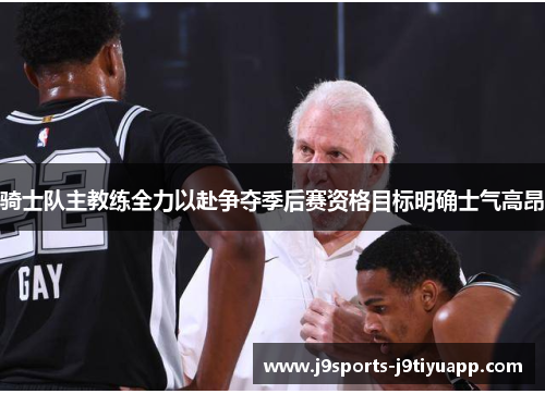 骑士队主教练全力以赴争夺季后赛资格目标明确士气高昂