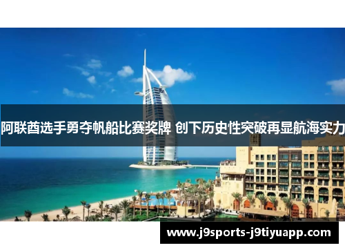 阿联酋选手勇夺帆船比赛奖牌 创下历史性突破再显航海实力