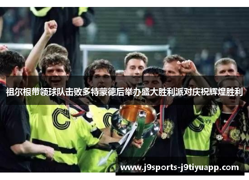 祖尔根带领球队击败多特蒙德后举办盛大胜利派对庆祝辉煌胜利
